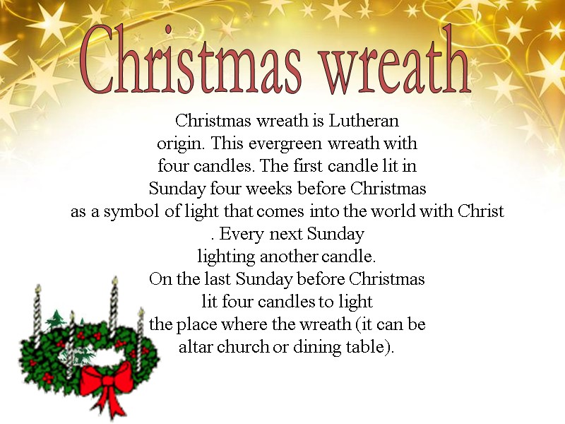 Christmas wreath is Lutheran origin. This evergreen wreath with four candles. The first candle